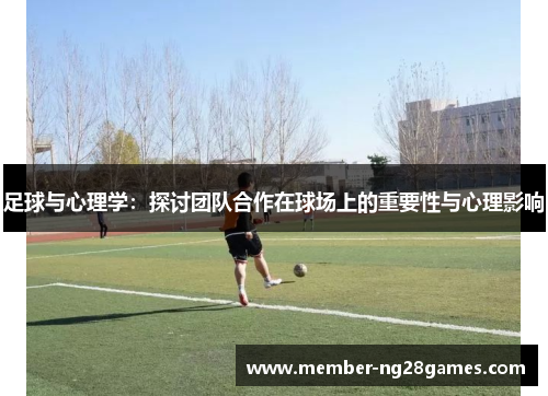 足球与心理学：探讨团队合作在球场上的重要性与心理影响