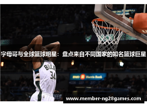 字母哥与全球篮球明星：盘点来自不同国家的知名篮球巨星