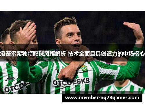 洛塞尔索独特踢球风格解析 技术全面且具创造力的中场核心