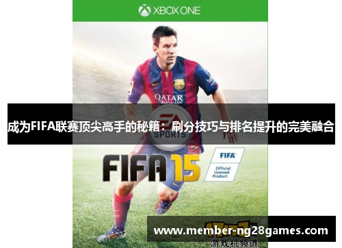 成为FIFA联赛顶尖高手的秘籍：刷分技巧与排名提升的完美融合