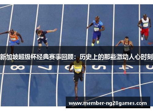 新加坡超级杯经典赛事回顾:历史上的那些激动人心时刻 新加坡超级杯经典赛事回顾:历史上的那些激动人心时刻